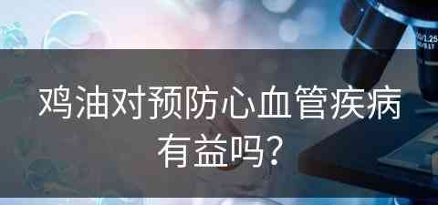 鸡油对预防心血管疾病有益吗？